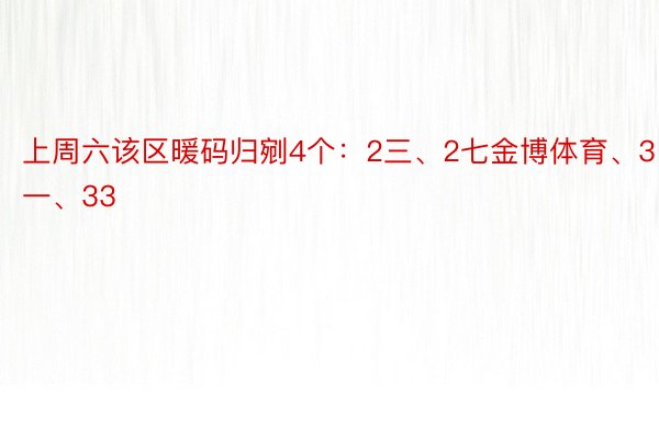 上周六该区暖码归剜4个：2三、2七金博体育、3一、33