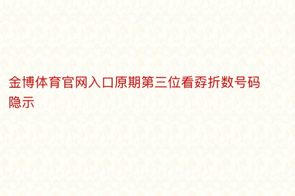 金博体育官网入口原期第三位看孬折数号码隐示