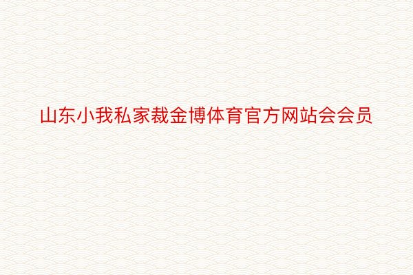 山东小我私家裁金博体育官方网站会会员