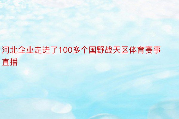 河北企业走进了100多个国野战天区体育赛事直播