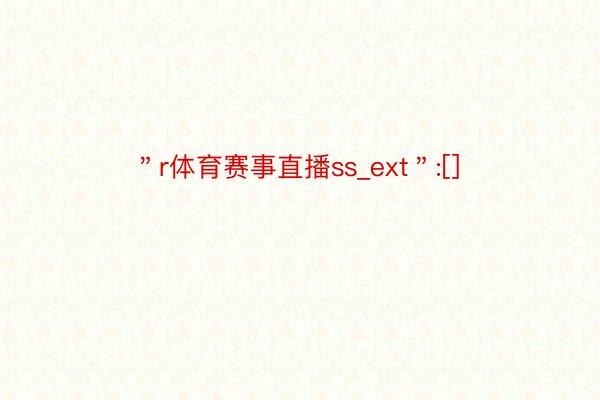 ＂r体育赛事直播ss_ext＂:[]