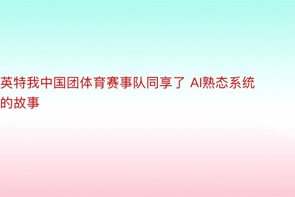 英特我中国团体育赛事队同享了 AI熟态系统的故事