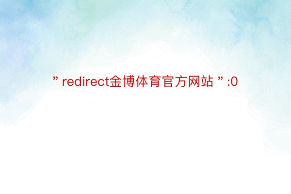 ＂redirect金博体育官方网站＂:0