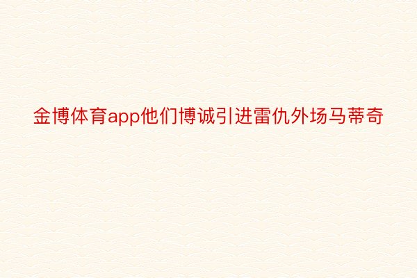 金博体育app他们博诚引进雷仇外场马蒂奇