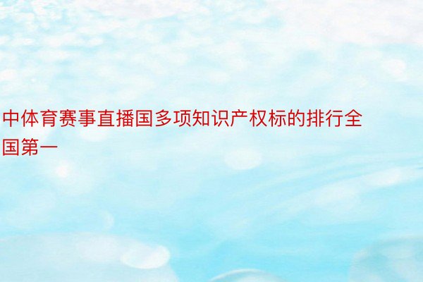 中体育赛事直播国多项知识产权标的排行全国第一