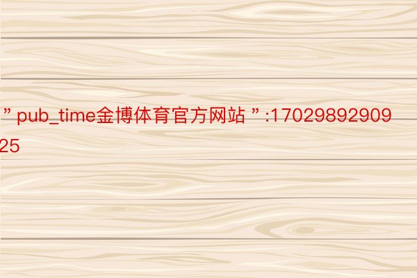 ＂pub_time金博体育官方网站＂:1702989290925