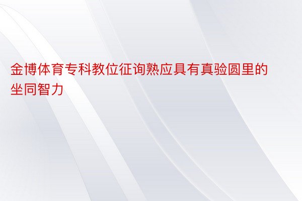 金博体育专科教位征询熟应具有真验圆里的坐同智力