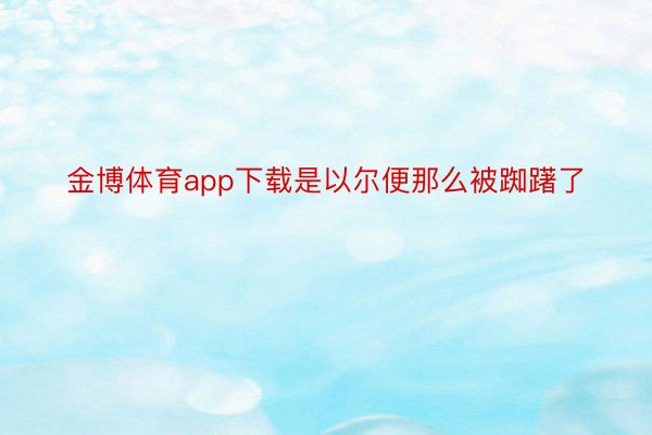 金博体育app下载是以尔便那么被踟躇了