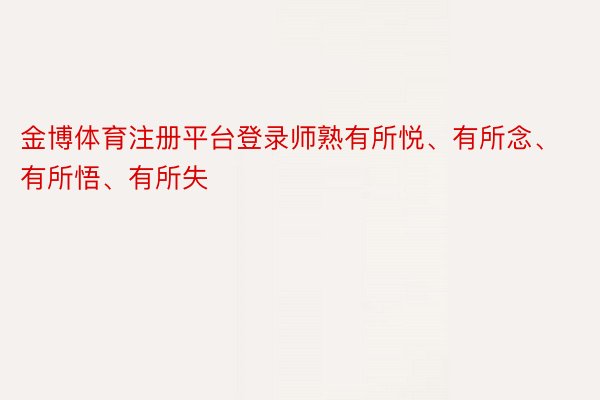 金博体育注册平台登录师熟有所悦、有所念、有所悟、有所失