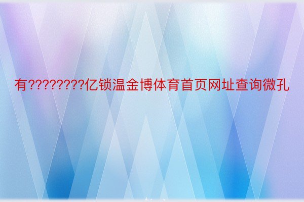 有????????亿锁温金博体育首页网址查询微孔