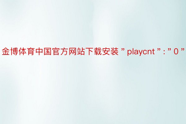 金博体育中国官方网站下载安装＂playcnt＂:＂0＂