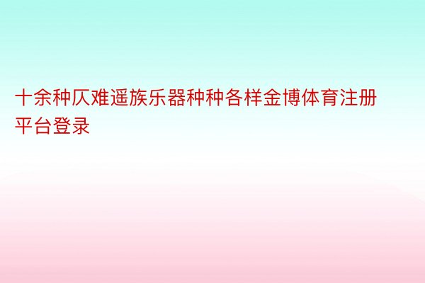 十余种仄难遥族乐器种种各样金博体育注册平台登录