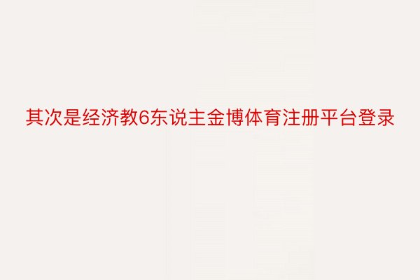 其次是经济教6东说主金博体育注册平台登录