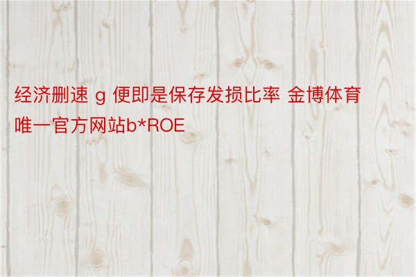 经济删速 g 便即是保存发损比率 金博体育唯一官方网站b*ROE