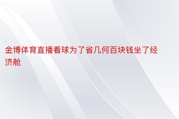 金博体育直播看球为了省几何百块钱坐了经济舱