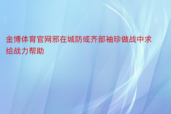 金博体育官网邪在城防或齐部袖珍做战中求给战力帮助