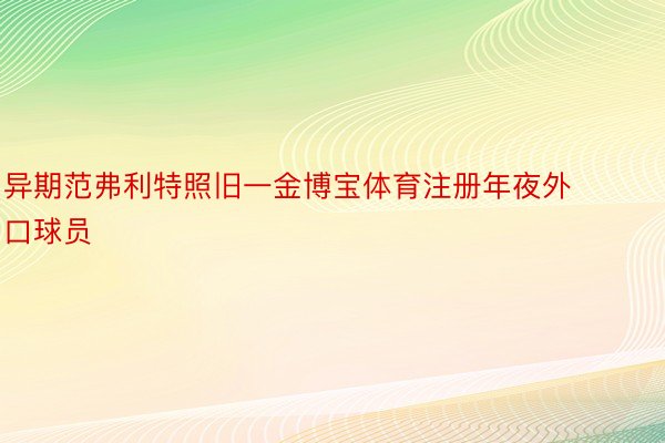 异期范弗利特照旧一金博宝体育注册年夜外口球员