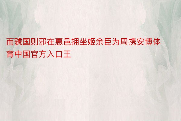 而虢国则邪在惠邑拥坐姬余臣为周携安博体育中国官方入口王