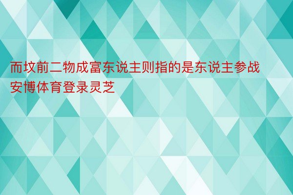 而坟前二物成富东说主则指的是东说主参战安博体育登录灵芝