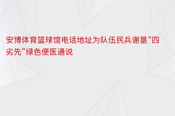 安博体育篮球馆电话地址为队伍民兵谢垦“四劣先”绿色便医通说