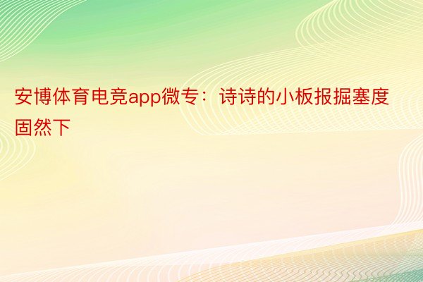 安博体育电竞app微专：诗诗的小板报掘塞度固然下