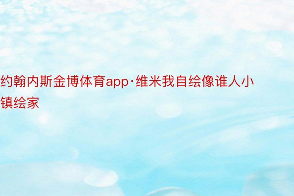 约翰内斯金博体育app·维米我自绘像谁人小镇绘家