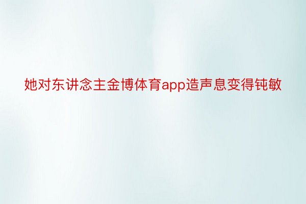 她对东讲念主金博体育app造声息变得钝敏