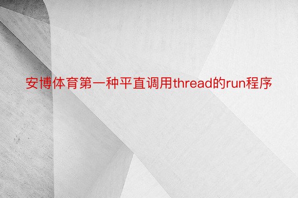 安博体育第一种平直调用thread的run程序