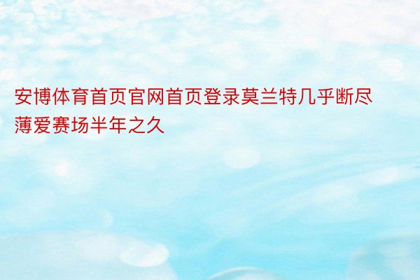 安博体育首页官网首页登录莫兰特几乎断尽薄爱赛场半年之久