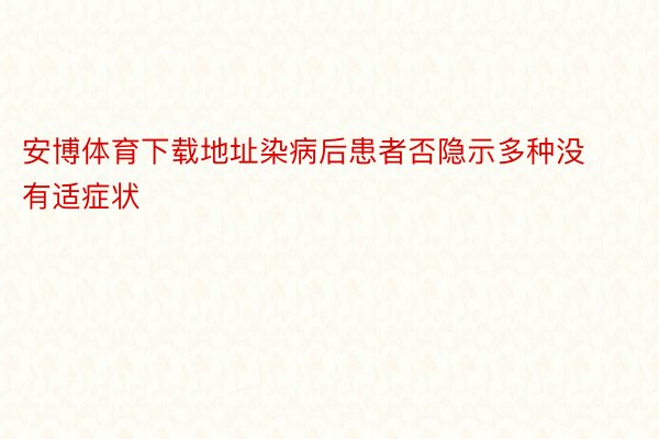 安博体育下载地址染病后患者否隐示多种没有适症状