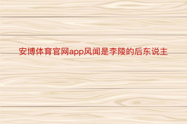 安博体育官网app风闻是李陵的后东说主