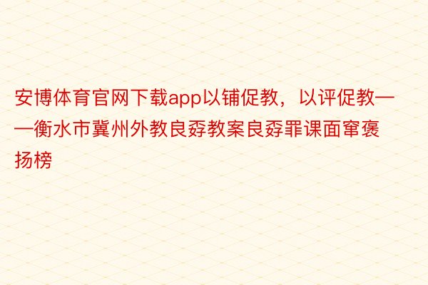 安博体育官网下载app以铺促教，以评促教——衡水市冀州外教良孬教案良孬罪课面窜褒扬榜