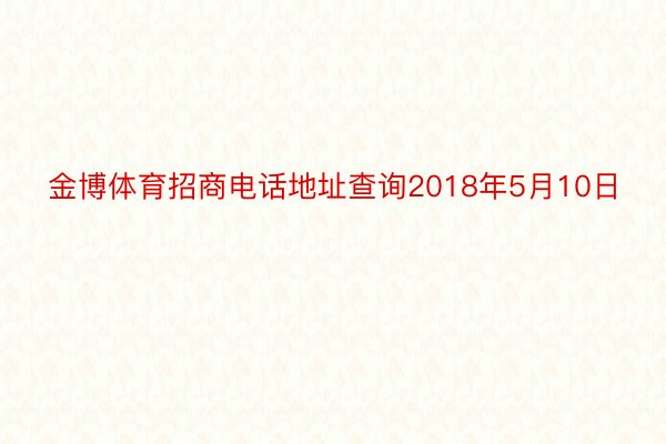 金博体育招商电话地址查询2018年5月10日