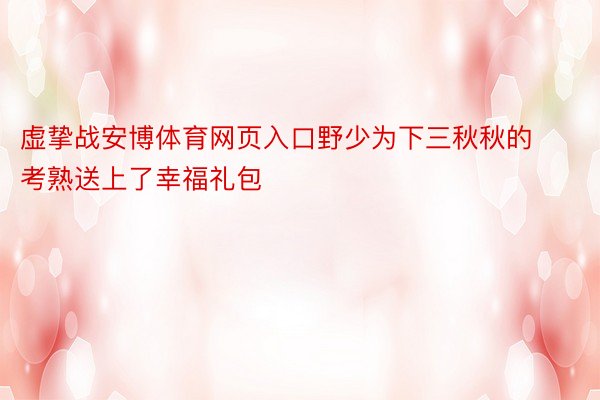 虚挚战安博体育网页入口野少为下三秋秋的考熟送上了幸福礼包