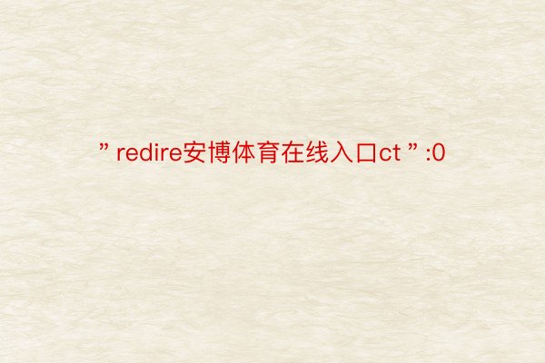 ＂redire安博体育在线入口ct＂:0