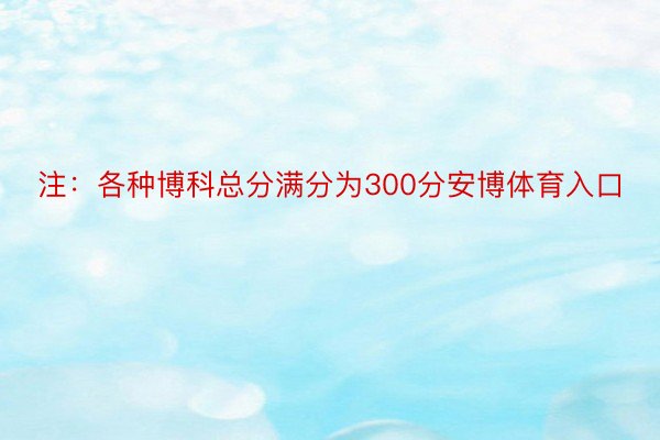 注：各种博科总分满分为300分安博体育入口