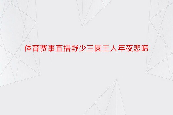 体育赛事直播野少三圆王人年夜悲啼