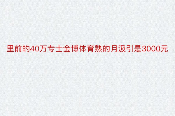 里前的40万专士金博体育熟的月汲引是3000元