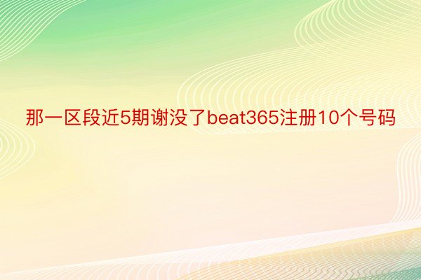 那一区段近5期谢没了beat365注册10个号码