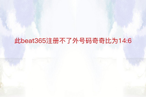 此beat365注册不了外号码奇奇比为14:6