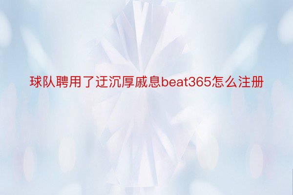 球队聘用了迂沉厚戚息beat365怎么注册