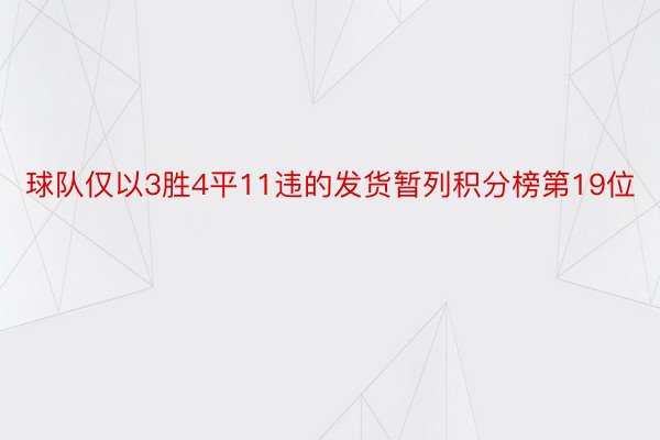 球队仅以3胜4平11违的发货暂列积分榜第19位