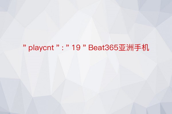 ＂playcnt＂:＂19＂Beat365亚洲手机