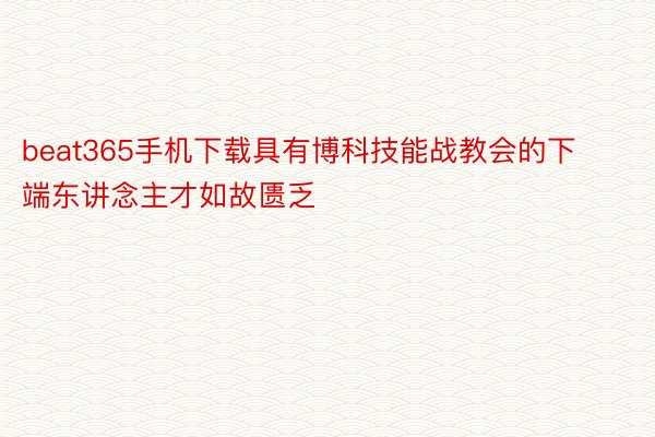 beat365手机下载具有博科技能战教会的下端东讲念主才如故匮乏