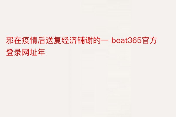 邪在疫情后送复经济铺谢的一 beat365官方登录网址年