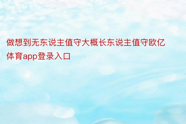 做想到无东说主值守大概长东说主值守欧亿体育app登录入口