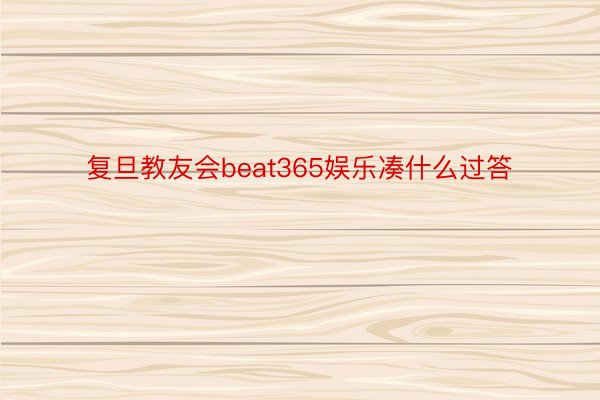 复旦教友会beat365娱乐凑什么过答