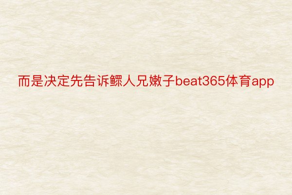 而是决定先告诉鳏人兄嫩子beat365体育app