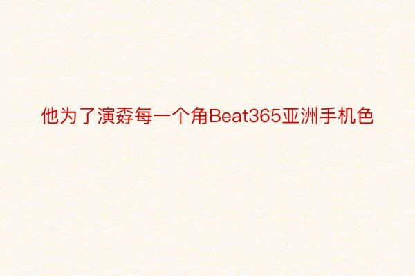 他为了演孬每一个角Beat365亚洲手机色