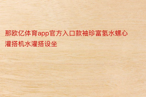 那欧亿体育app官方入口款袖珍富氢水螺心灌搭机水灌搭设坐